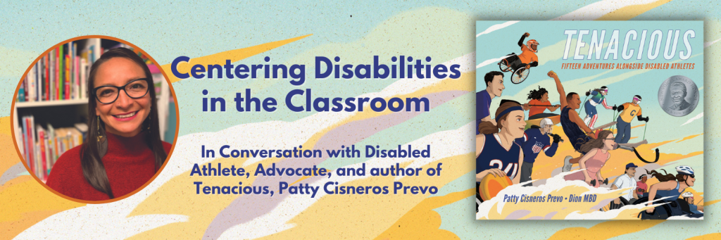 Image showing Patty Cisneros Prevo's photo, the Tenacious book cover, and the words "Centering Disabilities in the Classroom: In conversation with Disabled Athlete, Advocate, and author of Tenacious, Patty Cisneros Prevo."