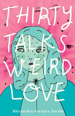 Front cover for Thirty Talks Weird Love by Alessandra Narváez Varela