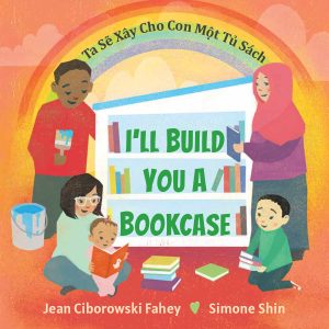 Front cover for I'll Build You a Bookcase (Vietnamese-English bilingual edition) by Jean Ciborowski Fahey and Simone Shin