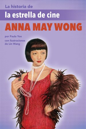 Front cover for La historia de la estrella de cine Anna May Wong by Paula Yoo; Eida del Risco and Lin Wang