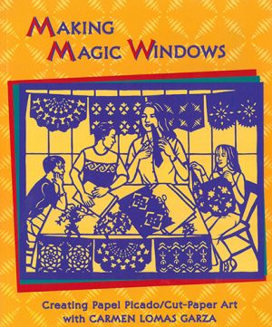 Front cover for Making Magic Windows by Carmen Lomas Garza