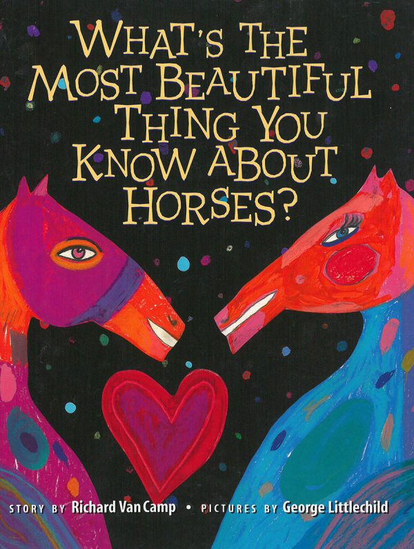 Front cover for What's the Most Beautiful Thing You Know About Horses? by Richard Van Camp and George Littlechild