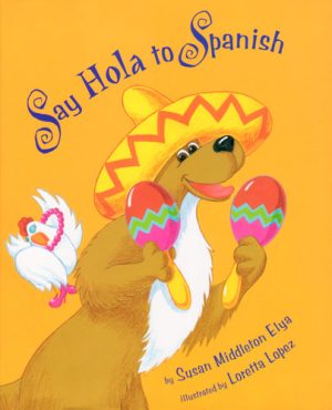 Front cover for Say Hola to Spanish by Susan Middleton Elya and Loretta Lopez