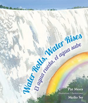 Front cover for Water Rolls, Water Rises / El agua rueda, el agua sube by Pat Mora and Meilo So