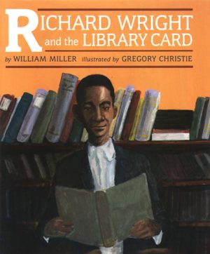 Front cover for Richard Wright and the Library Card by William Miller and R. Gregory Christie