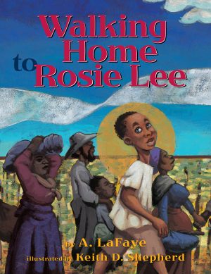 Front cover for Walking Home to Rosie Lee by A. LaFaye and Keith D. Shepherd