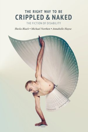 Front cover for The Right Way to Be Crippled and Naked by Sheila Black; Michael Northen; Annabelle Hayse