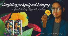 Image with words "Storytelling for Equity and Belonging: A Guest Post by Elizabeth Santiago" showing book covers in English & Spanish and a brown-skinned Puerto Rican girl wearing glasses and holding a yellow flower