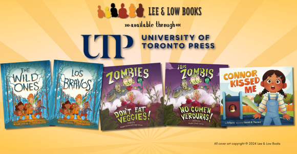 Orange background with stripes emerging from the center of the graphic. Text at the top reads, "Lee & Low Books Available Through University of Toronto Press." Below are the book covers for the English and Spanish editions of Zombies Don't Eat Veggies! by Megan & Jorge Lacera; the English and Spanish editions of The Wild Ones by Megan & Jorge Lacera; and Connor Kissed Me by Zehava, illustrated by Sarah K. Turner. All cover art copyright © 2024 Lee & Low Books.