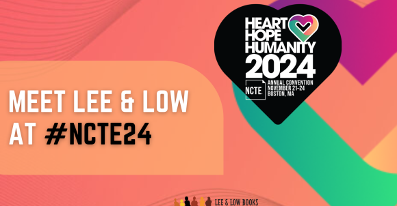 Heart, Hope, Humanity. 2024. NCTE Annual Convention. November 21-24. Boston, MA. Meet Lee & Low at #NCTE24. Lee & Low Books logo.